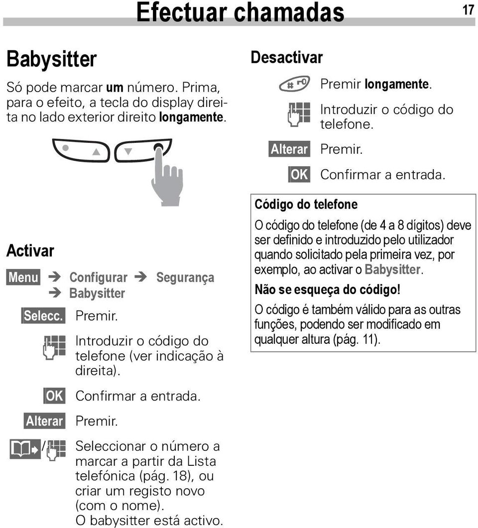 Código do telefone O código do telefone (de 4 a 8 dígitos) deve ser definido e introduzido pelo utilizador quando solicitado pela primeira vez, por exemplo, ao activar o Babysitter.