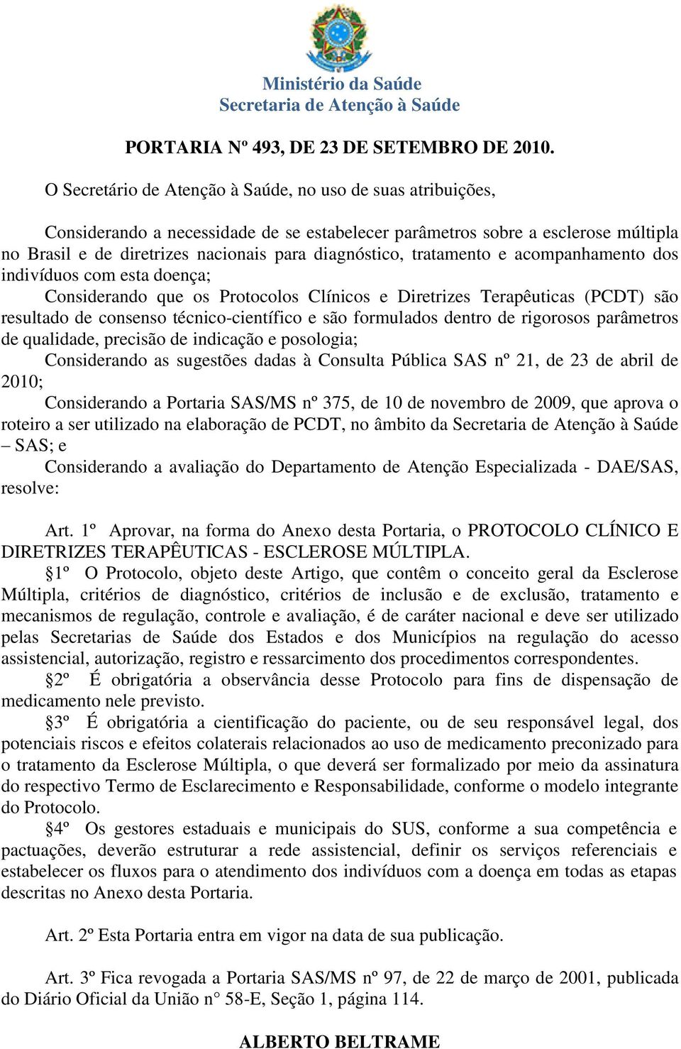 tratamento e acompanhamento dos indivíduos com esta doença; Considerando que os Protocolos Clínicos e Diretrizes Terapêuticas (PCDT) são resultado de consenso técnico-científico e são formulados