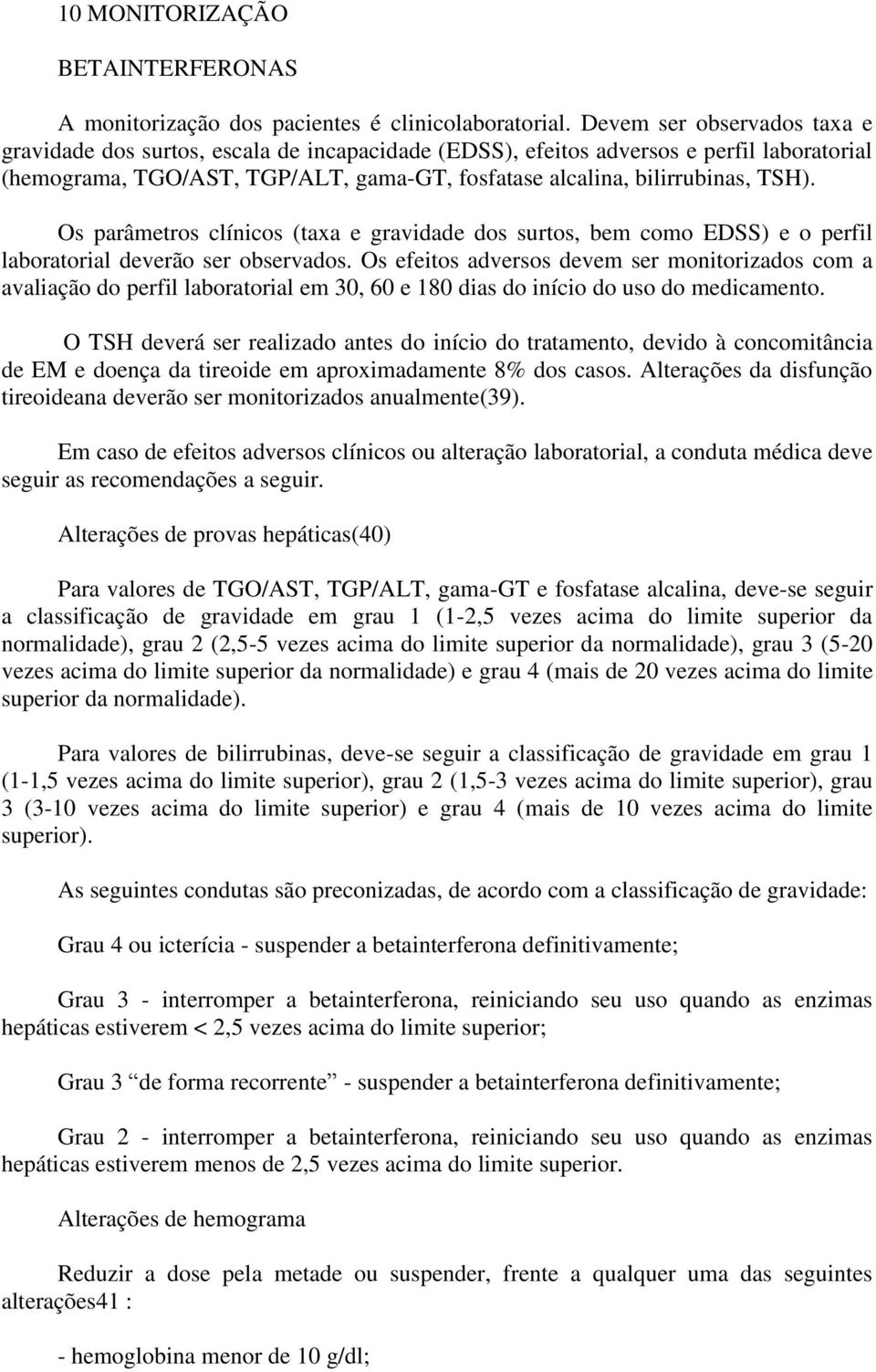 Os parâmetros clínicos (taxa e gravidade dos surtos, bem como EDSS) e o perfil laboratorial deverão ser observados.