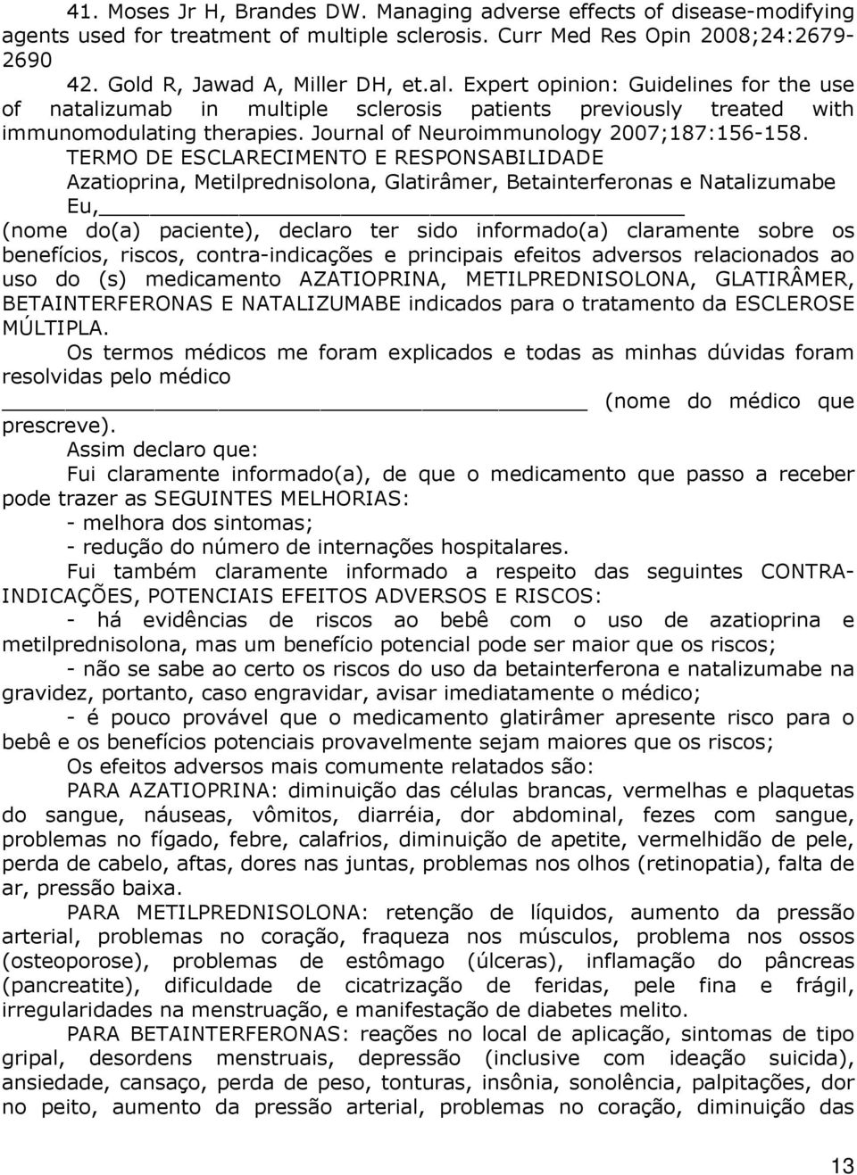 TERMO DE ESCLARECIMENTO E RESPONSABILIDADE Azatioprina, Metilprednisolona, Glatirâmer, Betainterferonas e Natalizumabe Eu, (nome do(a) paciente), declaro ter sido informado(a) claramente sobre os