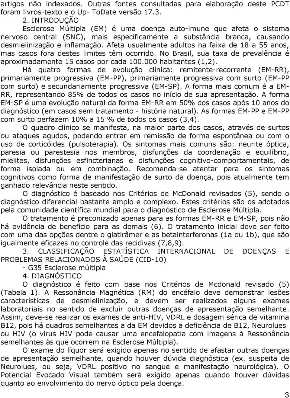 Afeta usualmente adultos na faixa de 18 a 55 anos, mas casos fora destes limites têm ocorrido. No Brasil, sua taxa de prevalência é aproximadamente 15 casos por cada 100.000 habitantes (1,2).