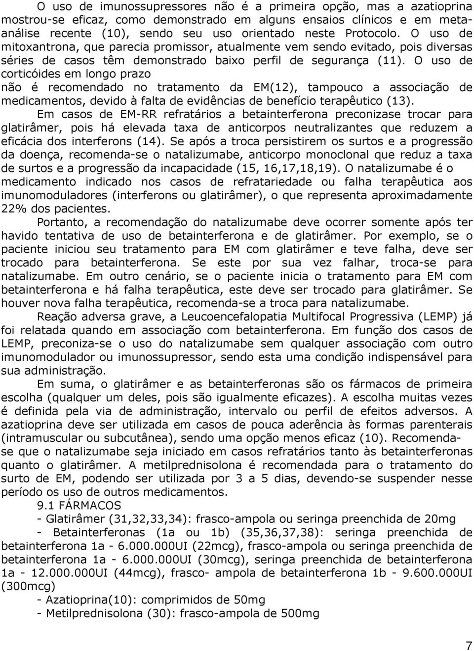 O uso de corticóides em longo prazo não é recomendado no tratamento da EM(12), tampouco a associação de medicamentos, devido à falta de evidências de benefício terapêutico (13).