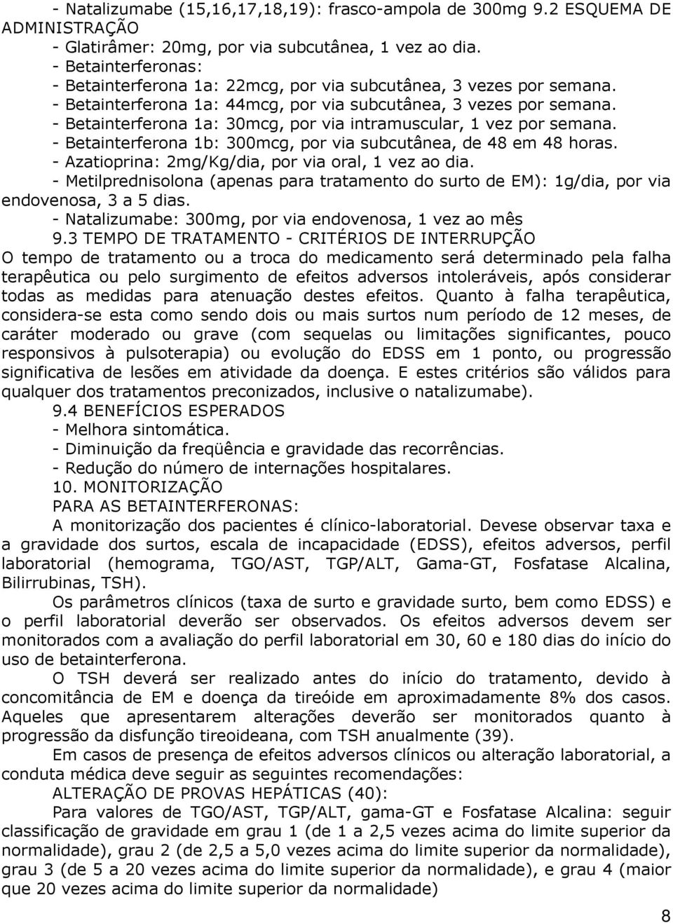 - Betainterferona 1a: 30mcg, por via intramuscular, 1 vez por semana. - Betainterferona 1b: 300mcg, por via subcutânea, de 48 em 48 horas. - Azatioprina: 2mg/Kg/dia, por via oral, 1 vez ao dia.