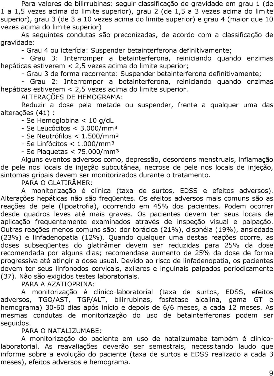 betainterferona definitivamente; - Grau 3: Interromper a betainterferona, reiniciando quando enzimas hepáticas estiverem < 2,5 vezes acima do limite superior; - Grau 3 de forma recorrente: Suspender