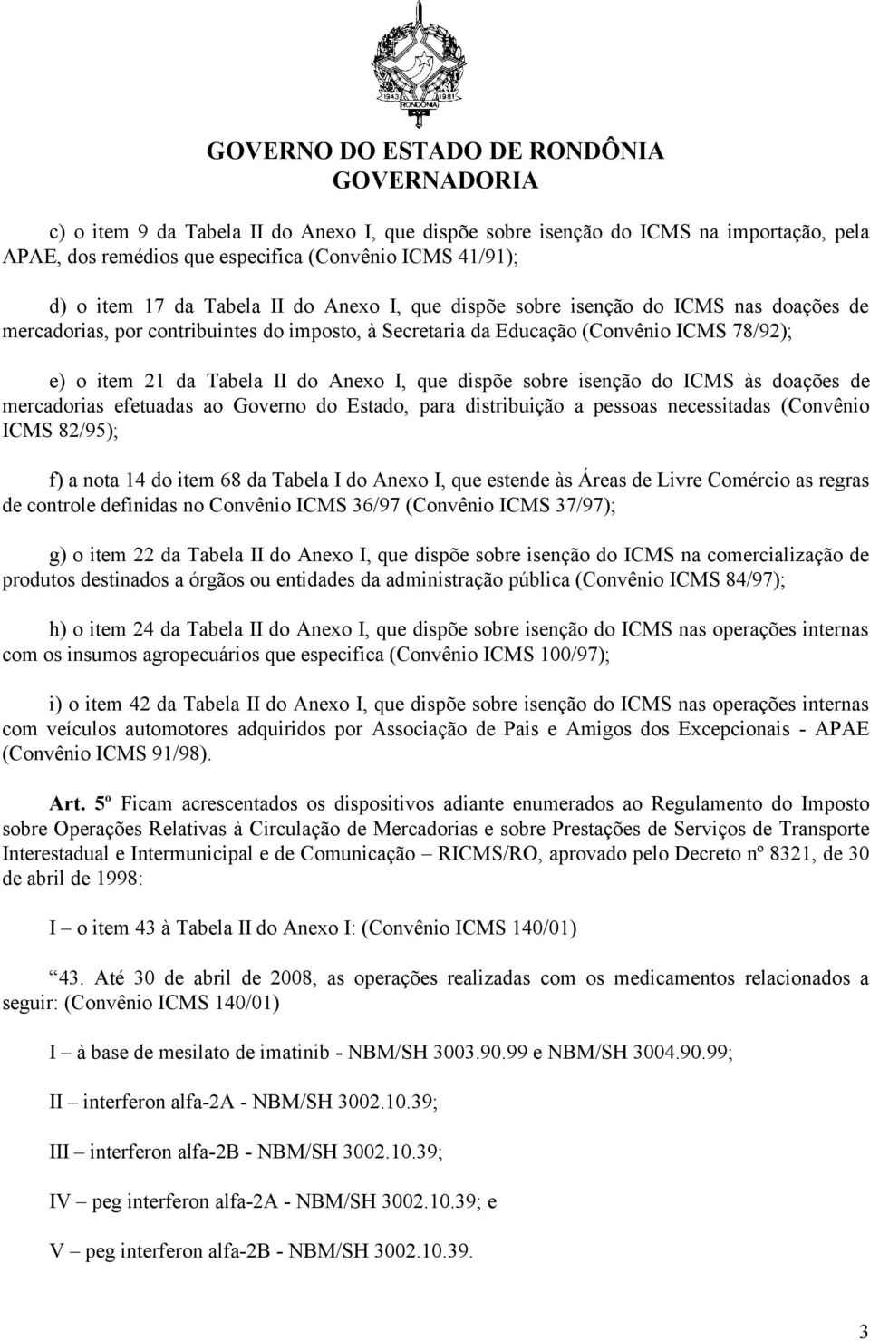 às doações de mercadorias efetuadas ao Governo do Estado, para distribuição a pessoas necessitadas (Convênio ICMS 82/95); f) a nota 14 do item 68 da Tabela I do Anexo I, que estende às Áreas de Livre