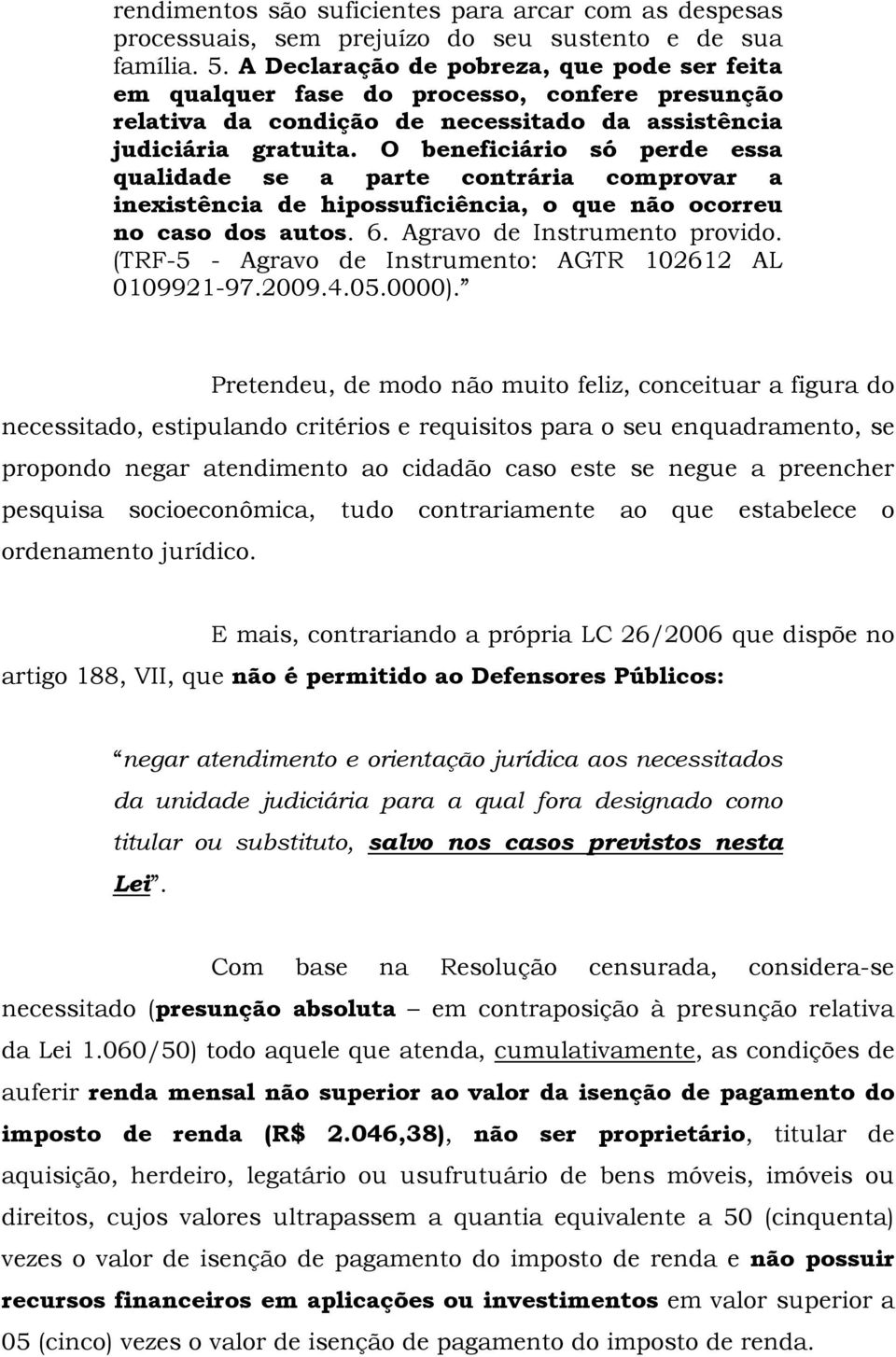 O beneficiário só perde essa qualidade se a parte contrária comprovar a inexistência de hipossuficiência, o que não ocorreu no caso dos autos. 6. Agravo de Instrumento provido.