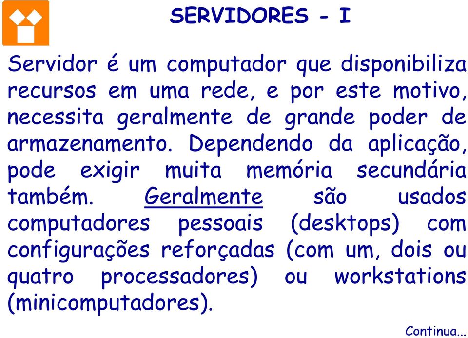 Dependendo da aplicação, pode exigir muita memória secundária também.