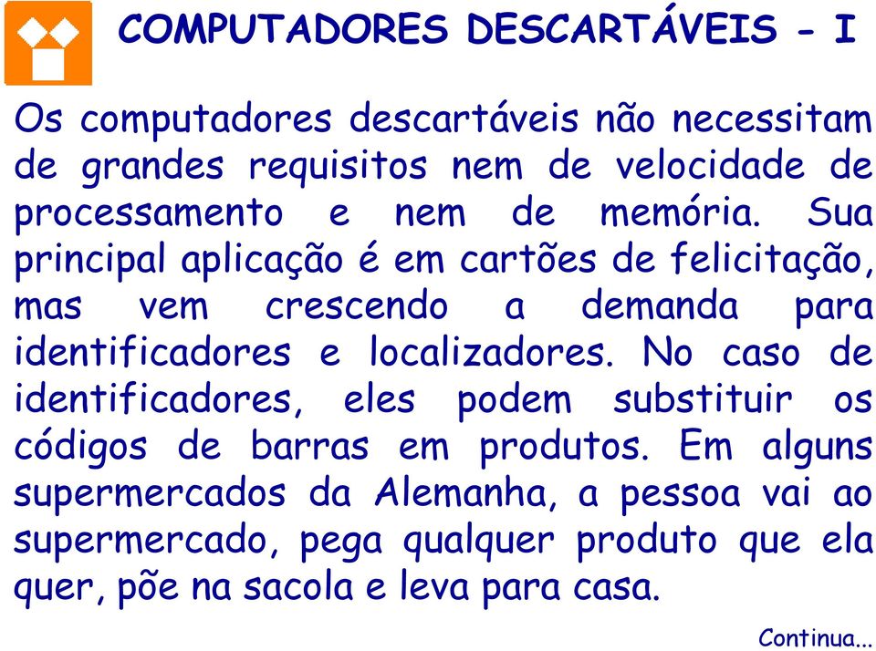 Sua principal aplicação é em cartões de felicitação, mas vem crescendo a demanda para identificadores e localizadores.