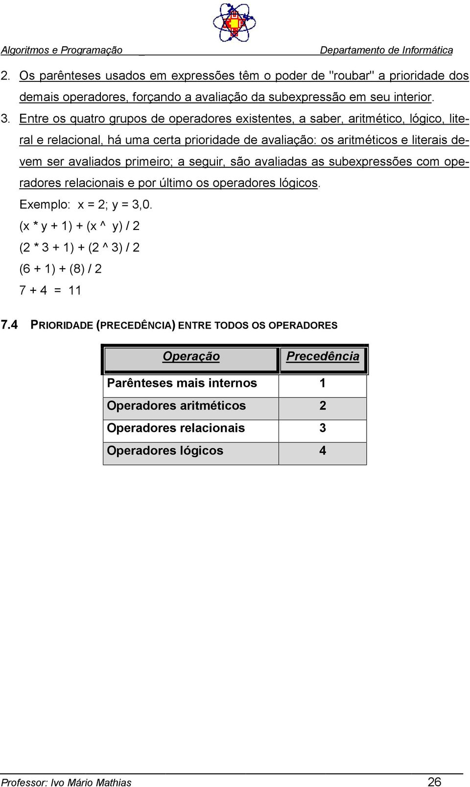 primeiro; a seguir, são avaliadas as subexpressões com operadores relacionais e por último os operadores lógicos. Exemplo: x = 2; y = 3,0.