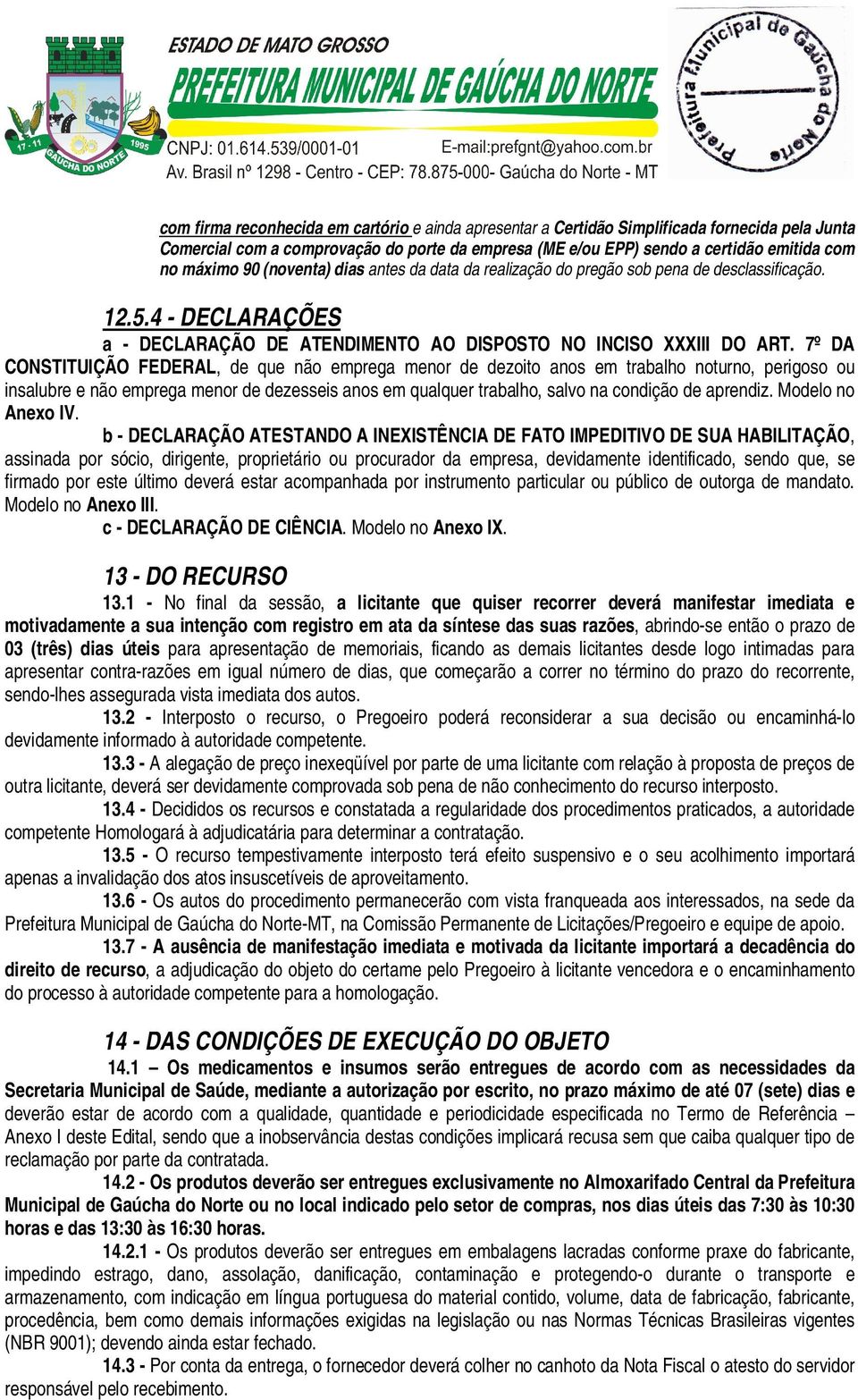 7º DA CONSTITUIÇÃO FEDERAL, de que não emprega menor de dezoito anos em trabalho noturno, perigoso ou insalubre e não emprega menor de dezesseis anos em qualquer trabalho, salvo na condição de