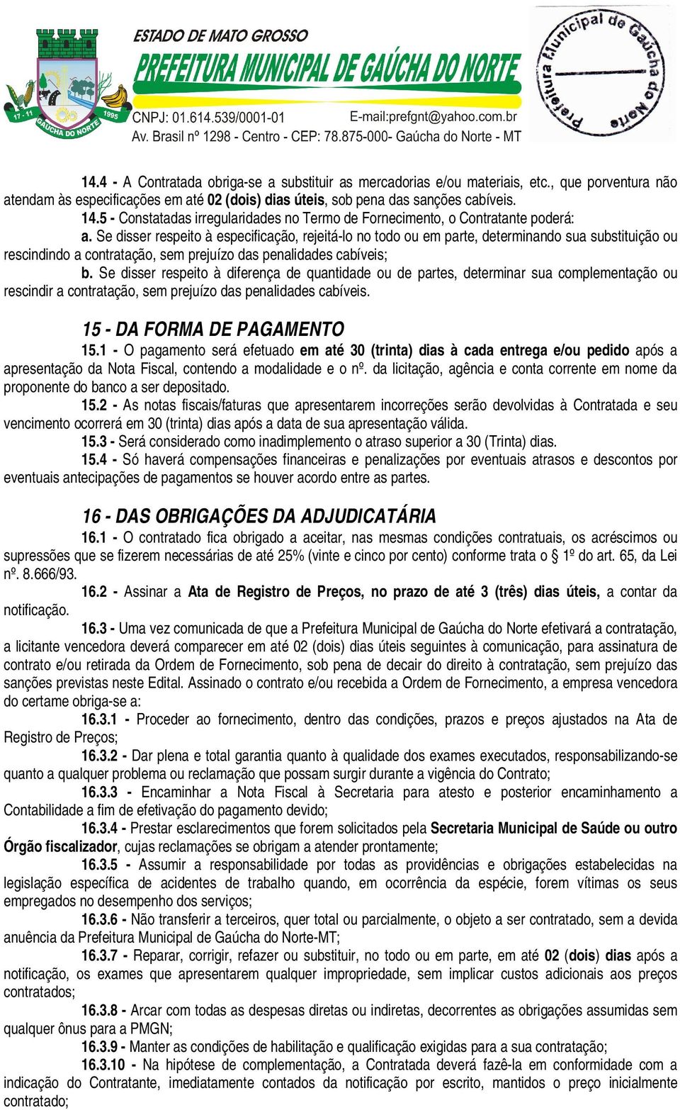 Se disser respeito à especificação, rejeitá-lo no todo ou em parte, determinando sua substituição ou rescindindo a contratação, sem prejuízo das penalidades cabíveis; b.