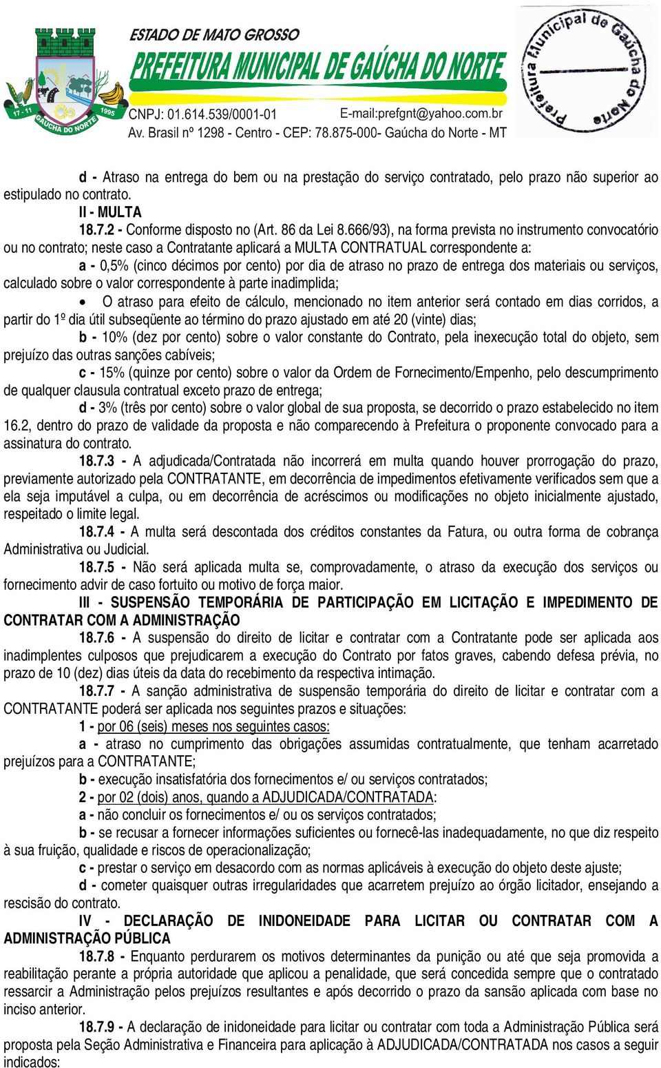 prazo de entrega dos materiais ou serviços, calculado sobre o valor correspondente à parte inadimplida; O atraso para efeito de cálculo, mencionado no item anterior será contado em dias corridos, a