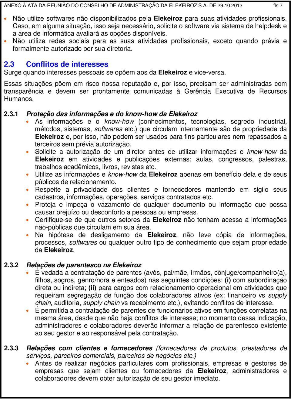 Não utilize redes sociais para as suas atividades profissionais, exceto quando prévia e formalmente autorizado por sua diretoria. 2.