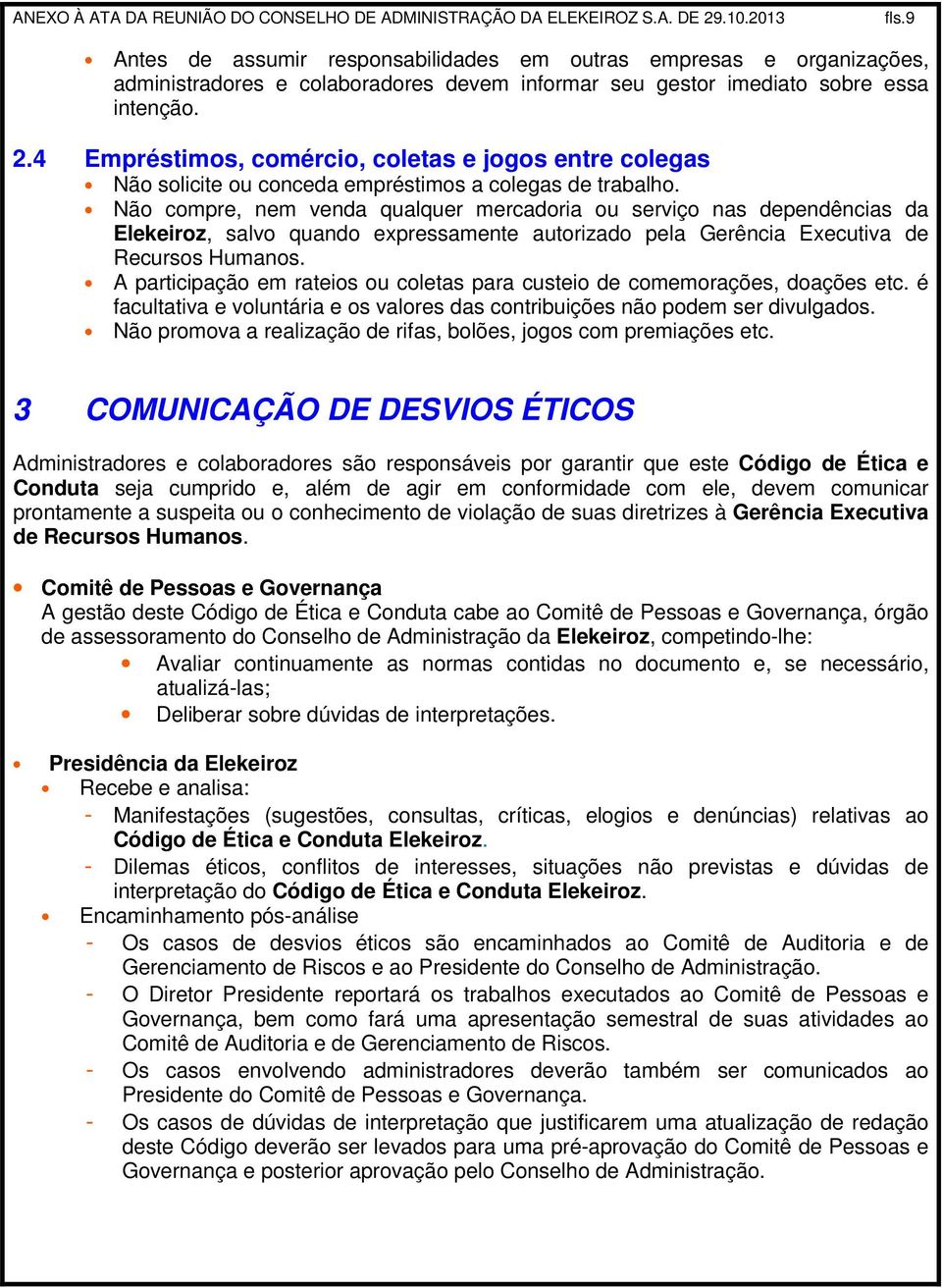 Não compre, nem venda qualquer mercadoria ou serviço nas dependências da Elekeiroz, salvo quando expressamente autorizado pela Gerência Executiva de Recursos Humanos.