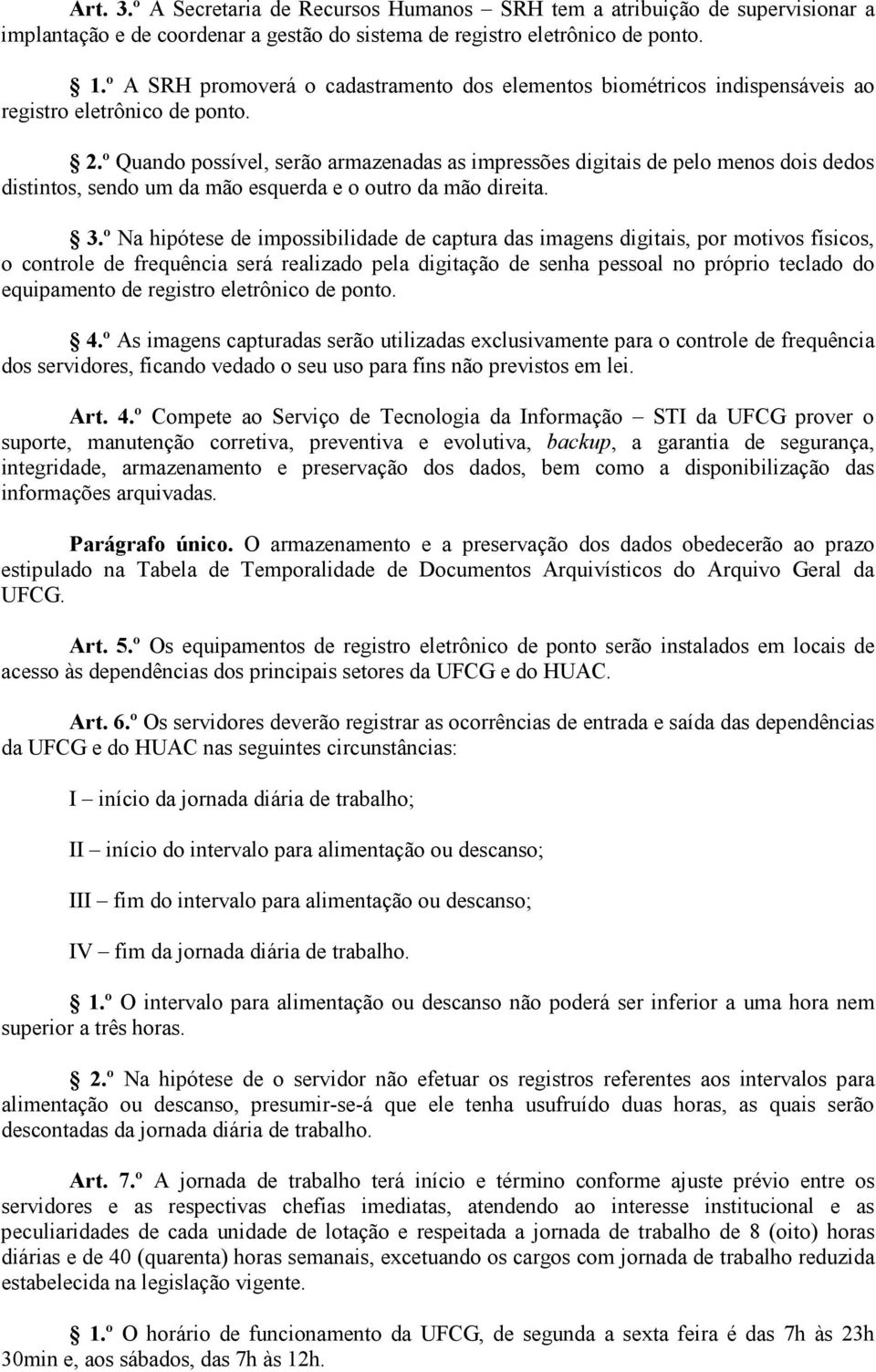 º Quando possível, serão armazenadas as impressões digitais de pelo menos dois dedos distintos, sendo um da mão esquerda e o outro da mão direita. 3.