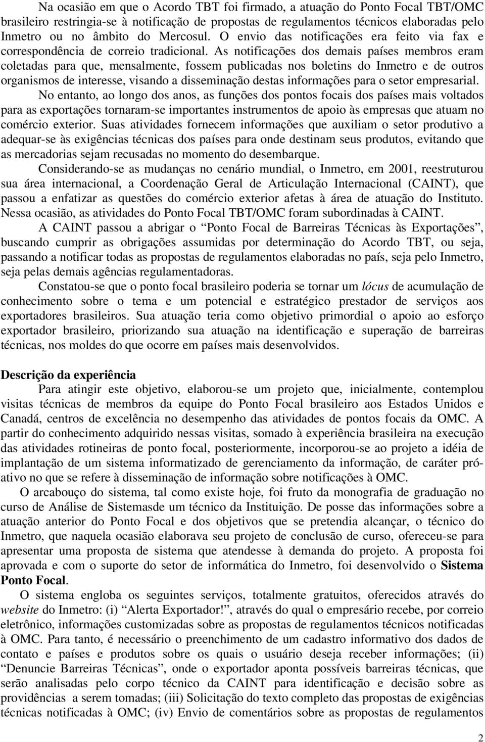 As notificações dos demais países membros eram coletadas para que, mensalmente, fossem publicadas nos boletins do Inmetro e de outros organismos de interesse, visando a disseminação destas