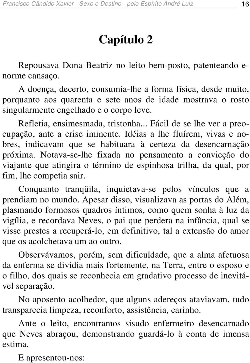 .. Fácil de se lhe ver a preocupação, ante a crise iminente. Idéias a lhe fluírem, vivas e nobres, indicavam que se habituara à certeza da desencarnação próxima.