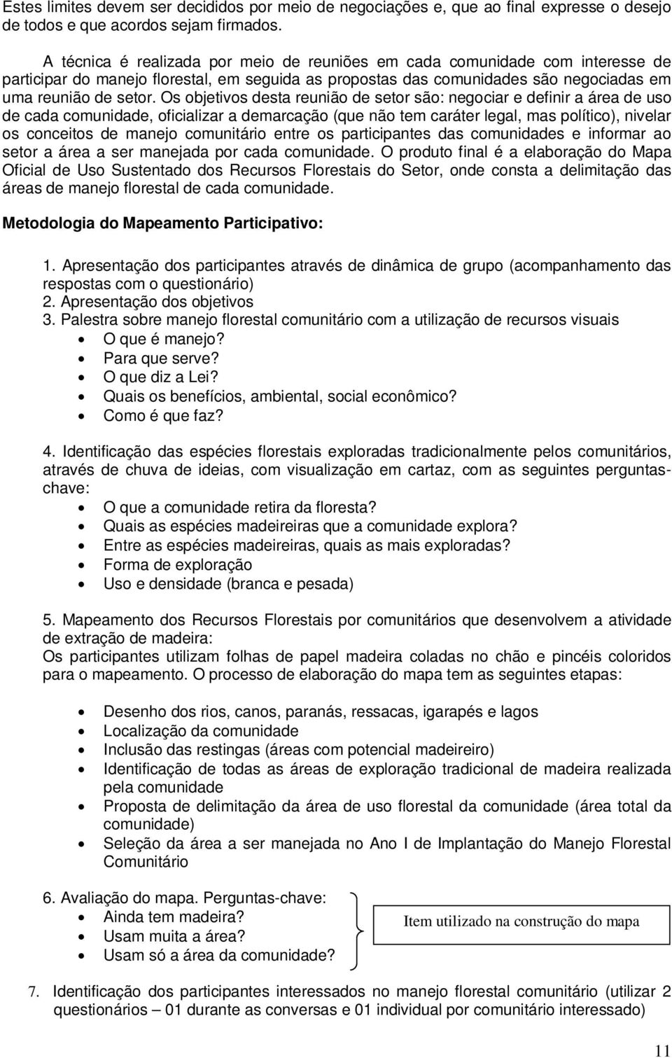 Os objetivos desta reunião de setor são: negociar e definir a área de uso de cada comunidade, oficializar a demarcação (que não tem caráter legal, mas político), nivelar os conceitos de manejo