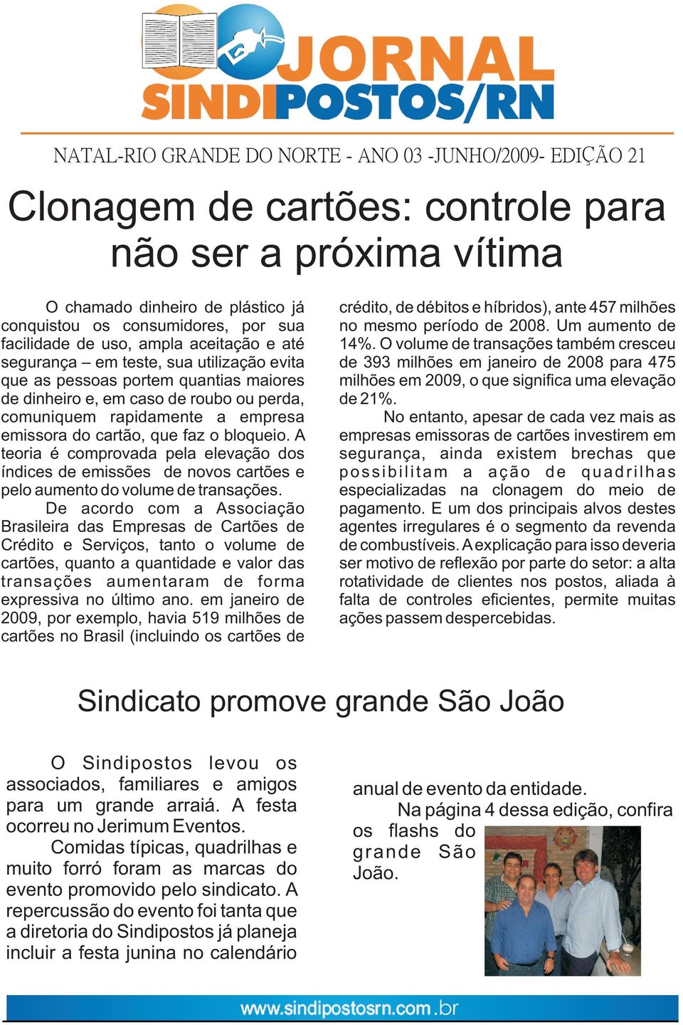 cartão, que faz o bloqueio. A teoria é comprovada pela elevação dos índices de emissões de novos cartões e pelo aumento do volume de transações.