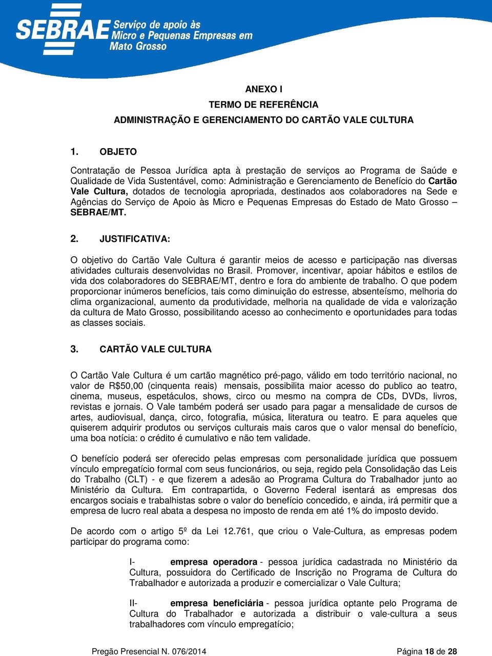 dotados de tecnologia apropriada, destinados aos colaboradores na Sede e Agências do Serviço de Apoio às Micro e Pequenas Empresas do Estado de Mato Grosso SEBRAE/MT. 2.