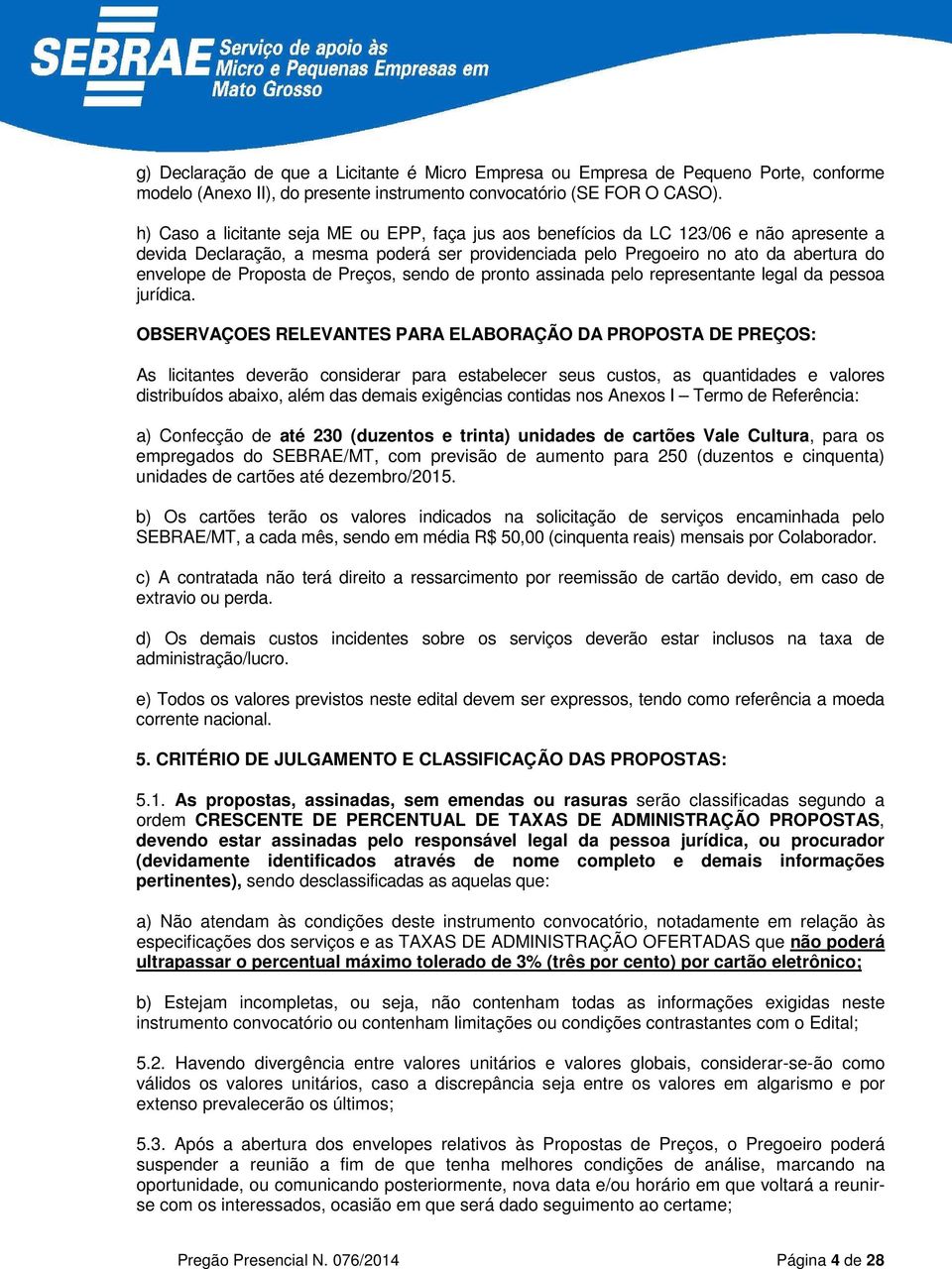 Proposta de Preços, sendo de pronto assinada pelo representante legal da pessoa jurídica.