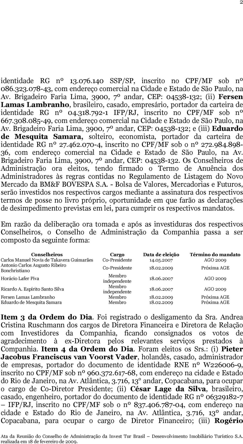 792-1 IFP/RJ, inscrito no CPF/MF sob nº 667.308.085-49, com endereço comercial na Cidade e Estado de São Paulo, na Av.