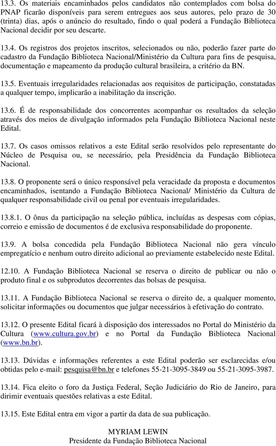 Os registros dos projetos inscritos, selecionados ou não, poderão fazer parte do cadastro da Fundação Biblioteca Nacional/Ministério da Cultura para fins de pesquisa, documentação e mapeamento da