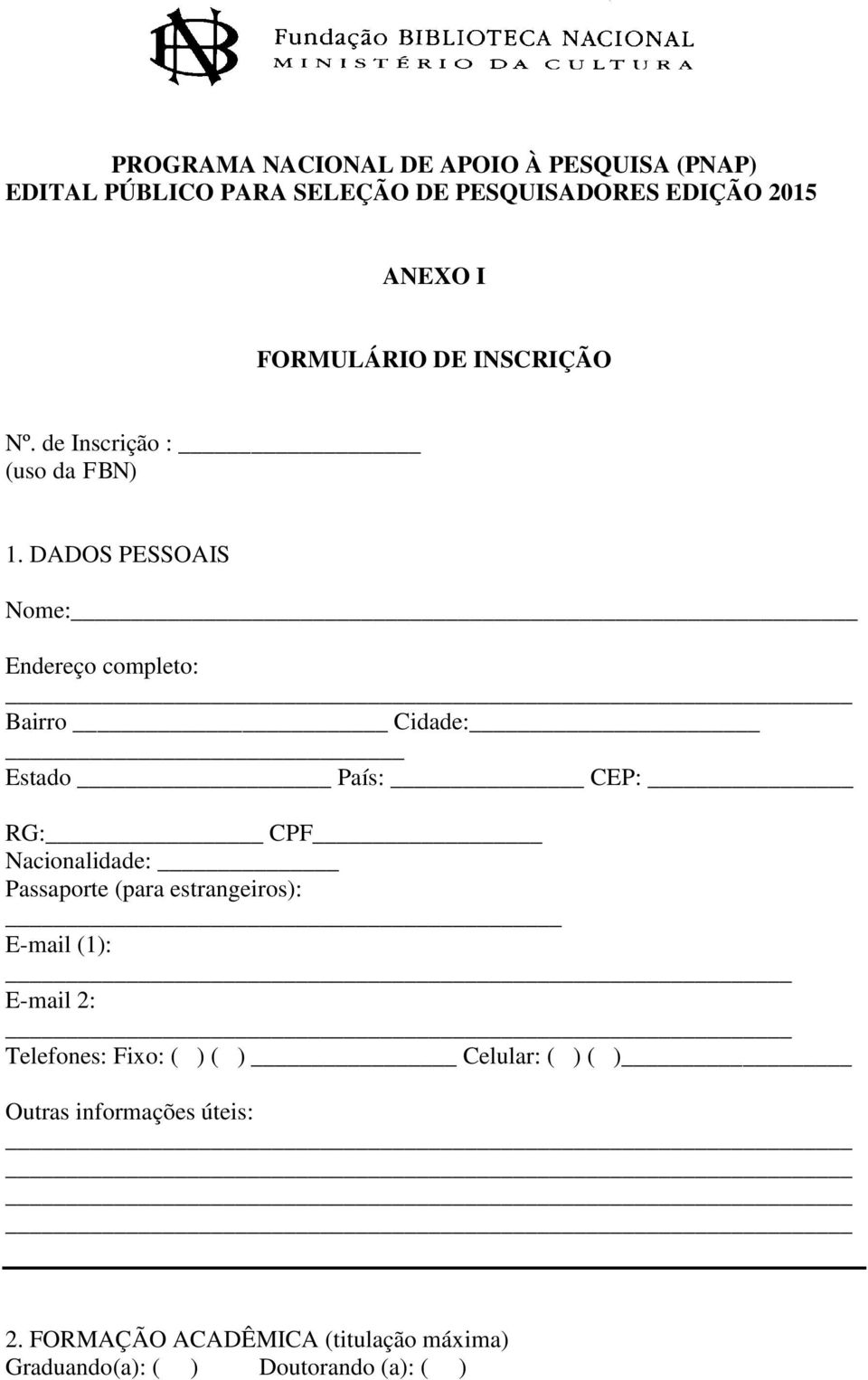 DADOS PESSOAIS Nome: Endereço completo: Bairro Cidade: Estado País: CEP: RG: CPF Nacionalidade: Passaporte (para