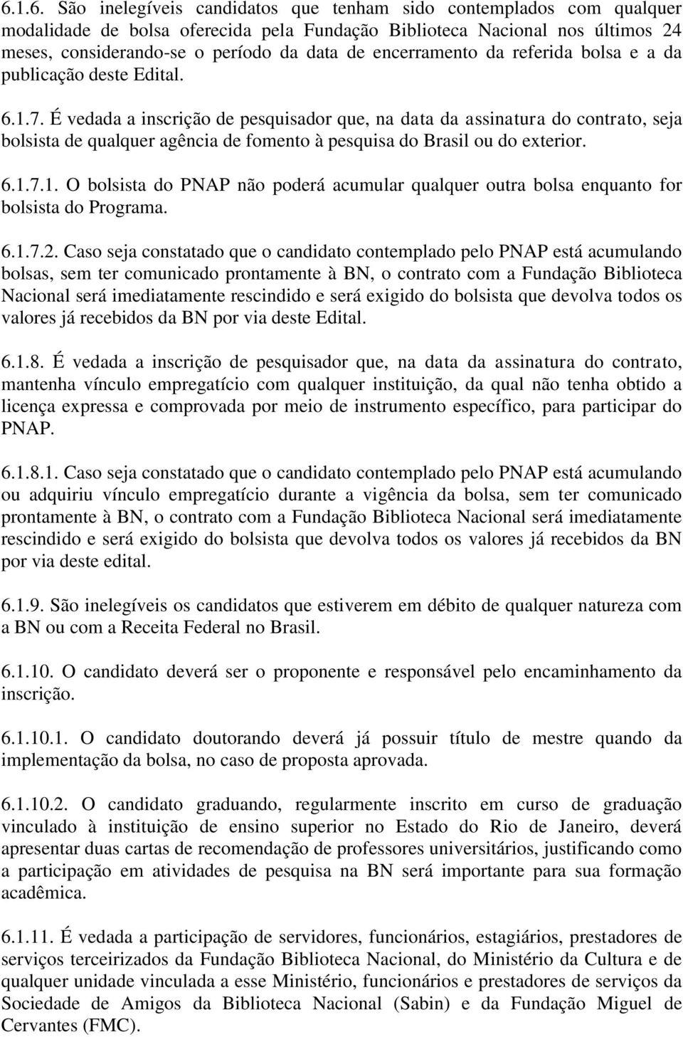 É vedada a inscrição de pesquisador que, na data da assinatura do contrato, seja bolsista de qualquer agência de fomento à pesquisa do Brasil ou do exterior. 6.1.