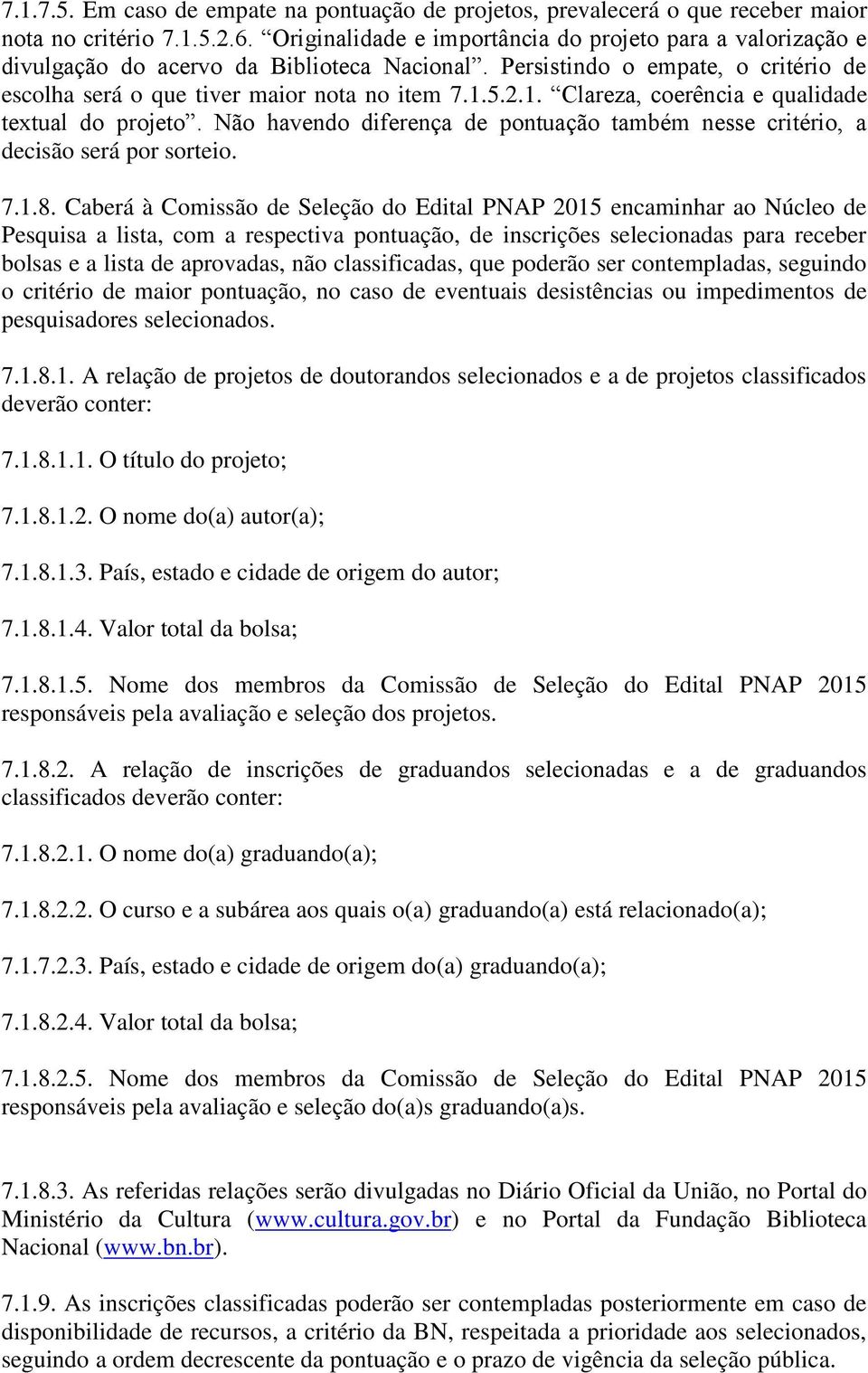 5.2.1. Clareza, coerência e qualidade textual do projeto. Não havendo diferença de pontuação também nesse critério, a decisão será por sorteio. 7.1.8.