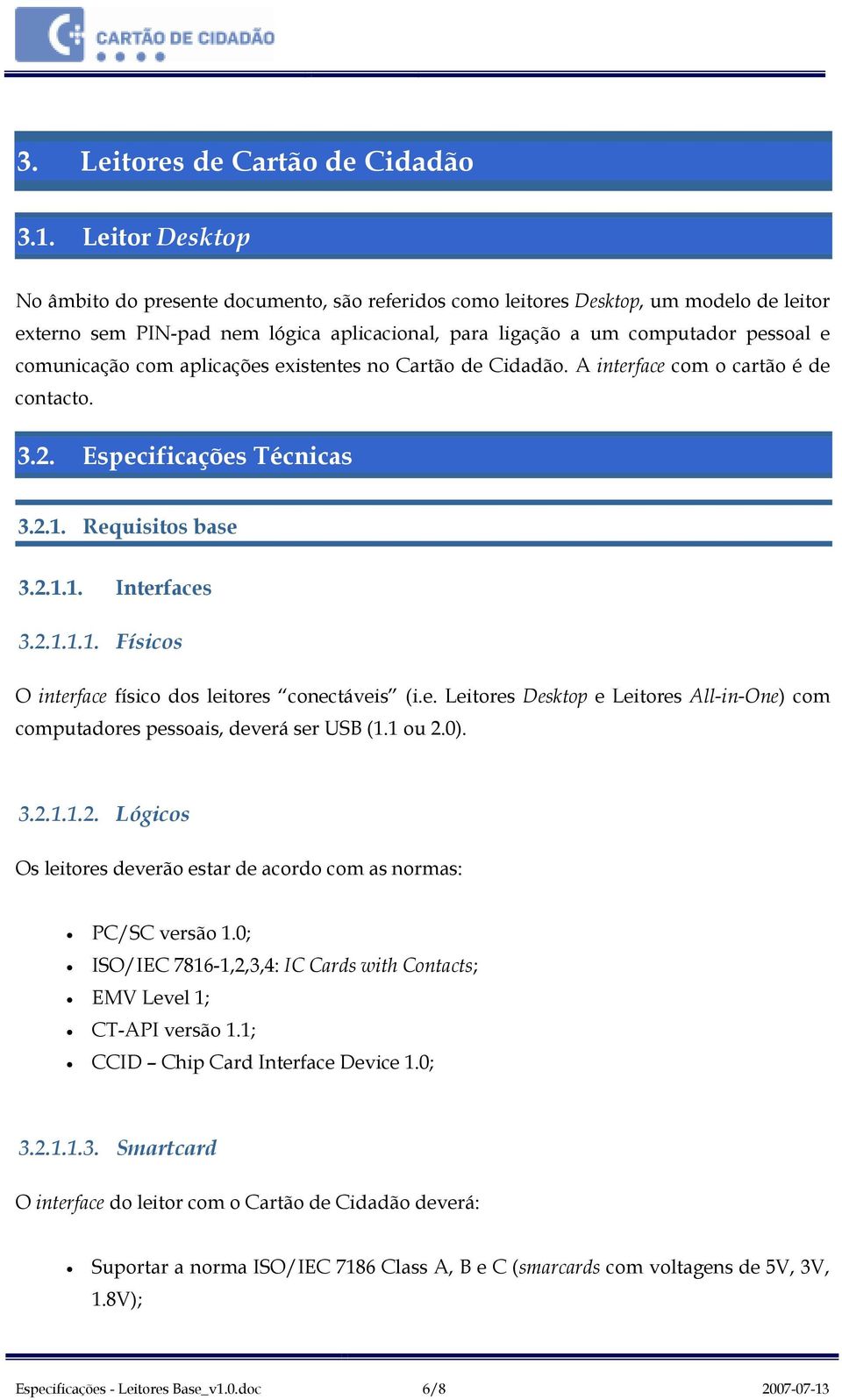 existentes n Cartã de Cidadã. A interface cm cartã é de cntact. 3.2. Especificações Técnicas 3.2.1. Requisits base 3.2.1.1. Interfaces 3.2.1.1.1. Físics O interface físic ds leitres cnectáveis (i.e. Leitres Desktp e Leitres All-in-One) cm cmputadres pessais, deverá ser USB (1.