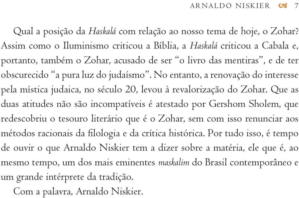 No entanto, a renovação do interesse pela mística judaica, no século 20, levou à revalorização do Zohar.