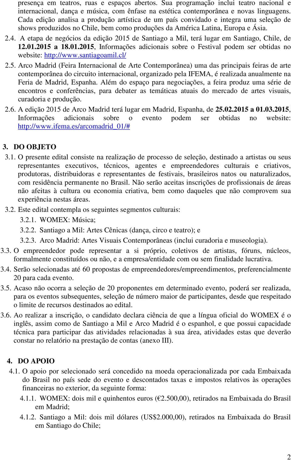 A etapa de negócios da edição 2015 de Santiago a Mil, terá lugar em Santiago, Chile, de 12.01.2015 a 18.01.2015, Informações adicionais sobre o Festival podem ser obtidas no website: http://www.