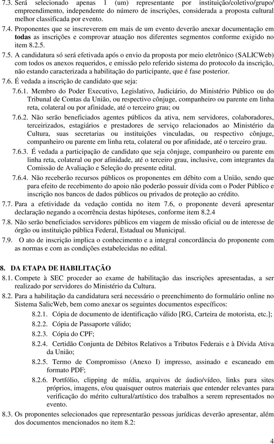 7.5. A candidatura só será efetivada após o envio da proposta por meio eletrônico (SALICWeb) com todos os anexos requeridos, e emissão pelo referido sistema do protocolo da inscrição, não estando