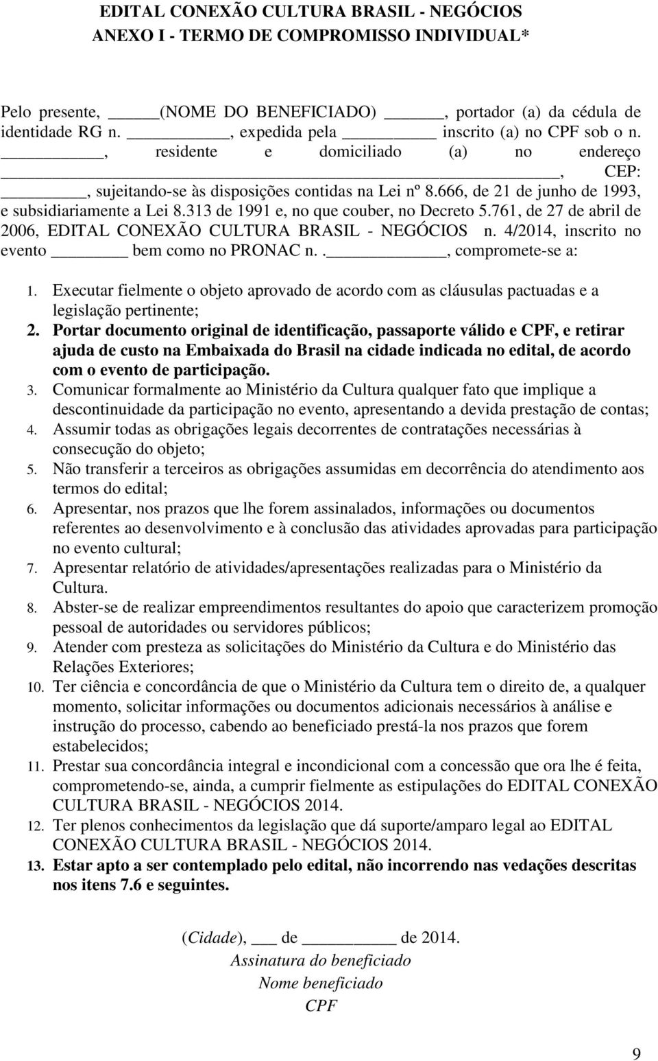 313 de 1991 e, no que couber, no Decreto 5.761, de 27 de abril de 2006, EDITAL CONEXÃO CULTURA BRASIL - NEGÓCIOS n. 4/2014, inscrito no evento bem como no PRONAC n.., compromete-se a: 1.