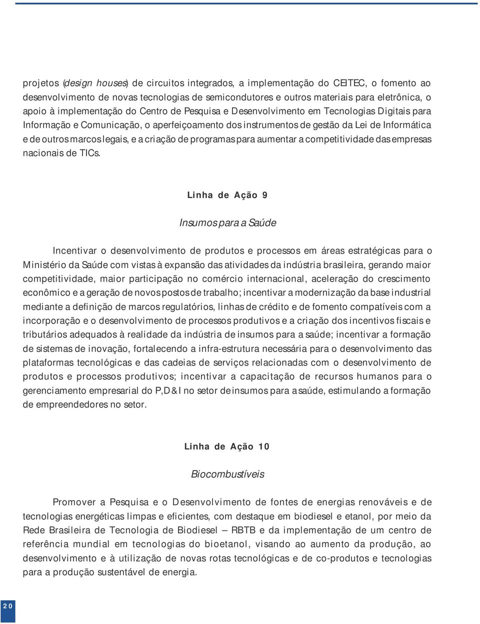 legais, e a criação de programas para aumentar a competitividade das empresas nacionais de TICs.