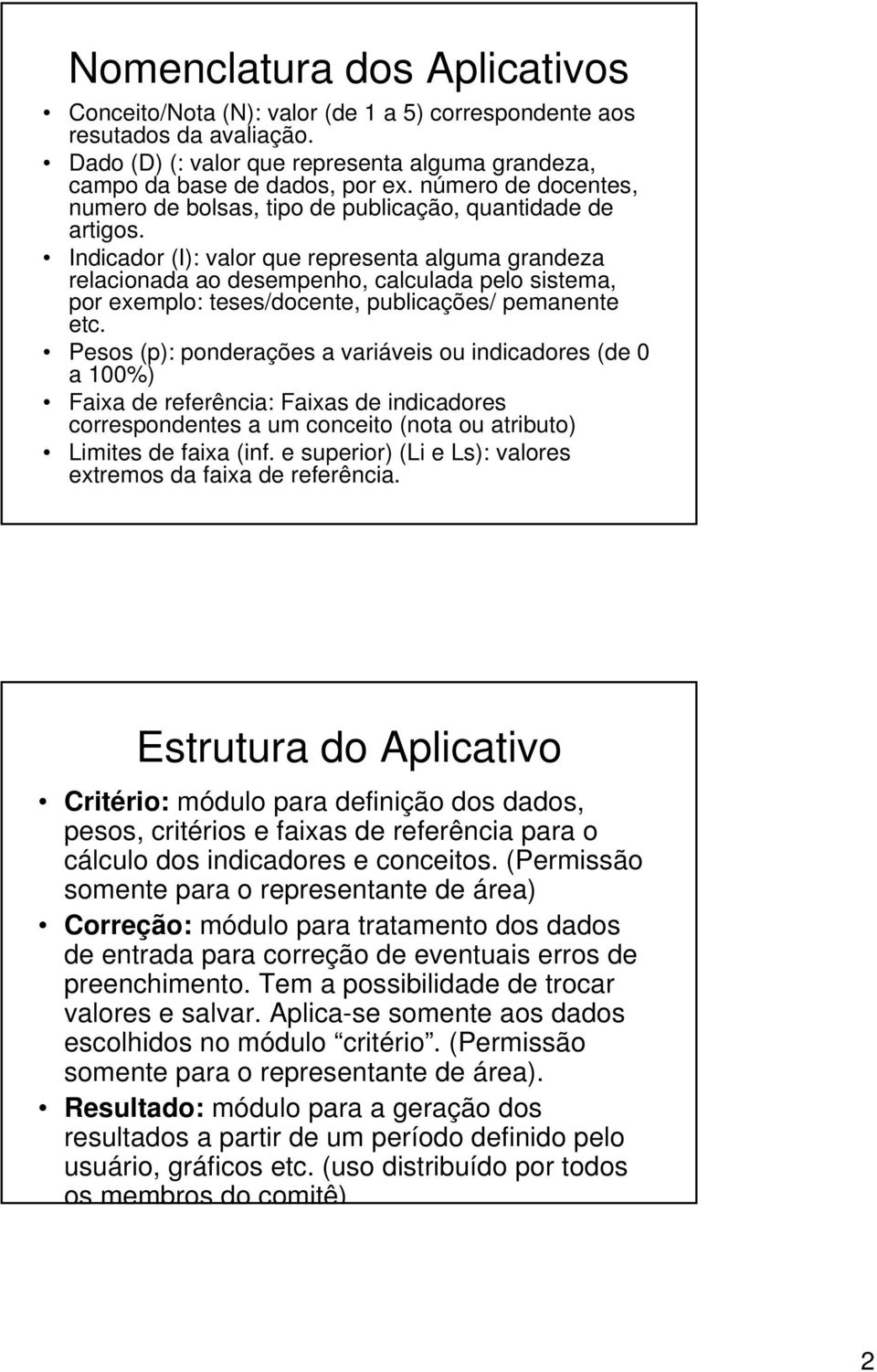 Indicador (I): valor que representa alguma granza relacionada ao sempenho, calculada pelo sistema, por exemplo: teses/docente, publicações/ pemanente etc.