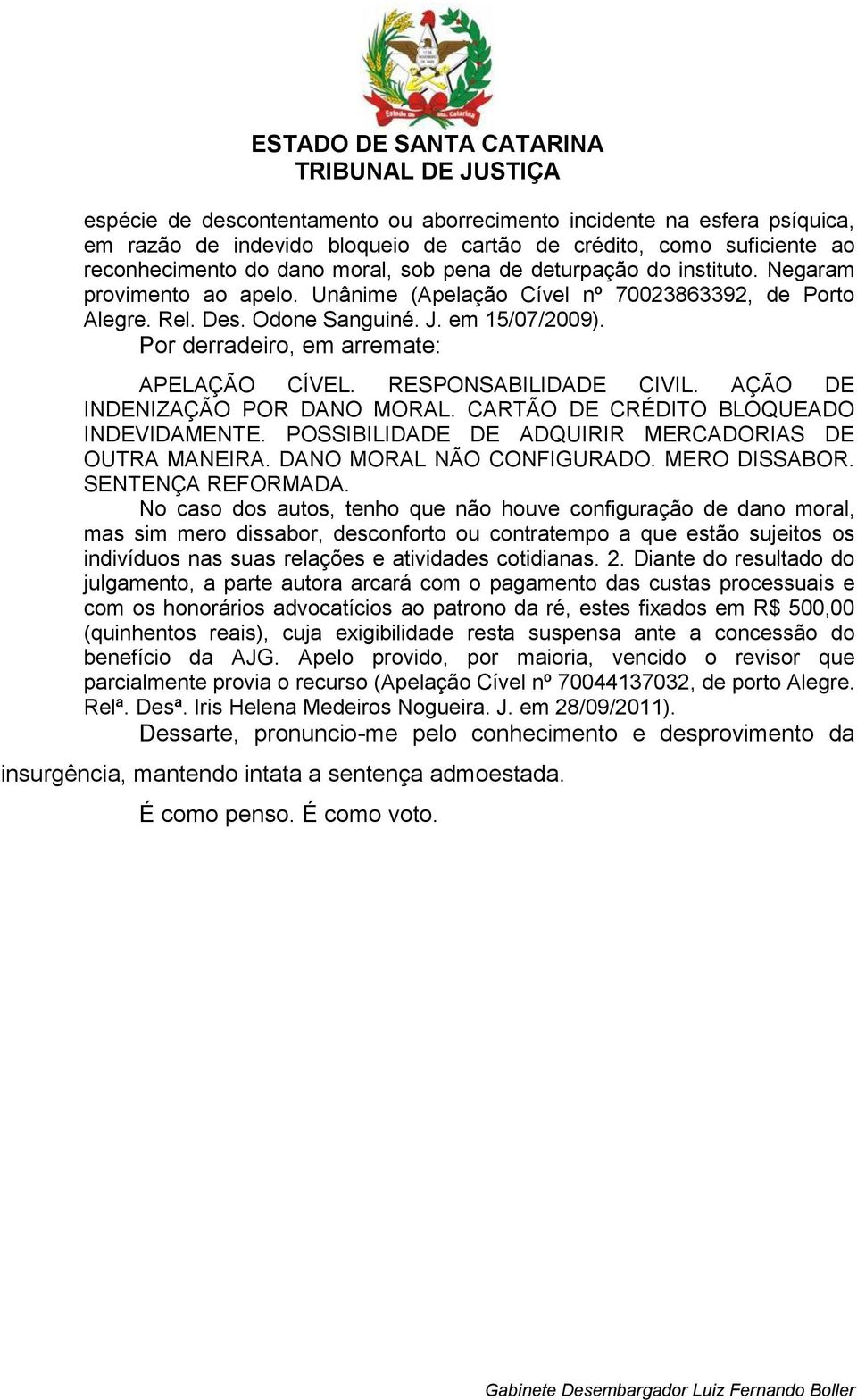 RESPONSABILIDADE CIVIL. AÇÃO DE INDENIZAÇÃO POR DANO MORAL. CARTÃO DE CRÉDITO BLOQUEADO INDEVIDAMENTE. POSSIBILIDADE DE ADQUIRIR MERCADORIAS DE OUTRA MANEIRA. DANO MORAL NÃO CONFIGURADO.