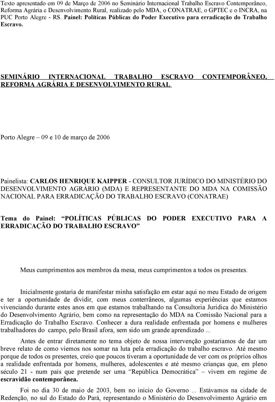 SEMINÁRIO INTERNACIONAL TRABALHO ESCRAVO CONTEMPORÂNEO, REFORMA AGRÁRIA E DESENVOLVIMENTO RURAL Porto Alegre 09 e 10 de março de 2006 Painelista: CARLOS HENRIQUE KAIPPER - CONSULTOR JURÍDICO DO