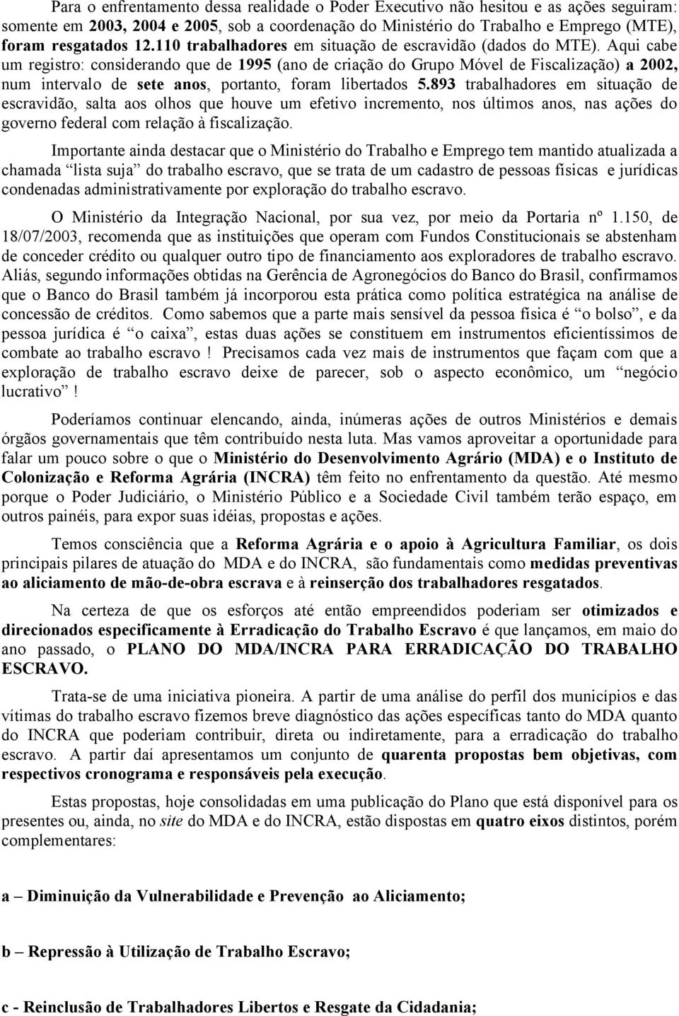 Aqui cabe um registro: considerando que de 1995 (ano de criação do Grupo Móvel de Fiscalização) a 2002, num intervalo de sete anos, portanto, foram libertados 5.