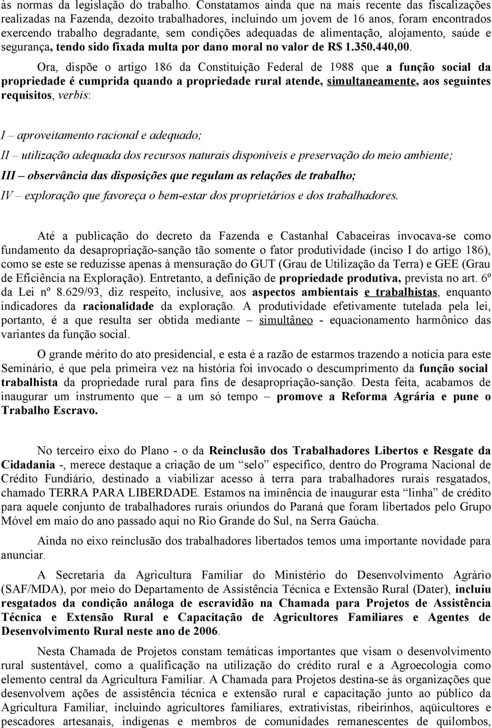 adequadas de alimentação, alojamento, saúde e segurança, tendo sido fixada multa por dano moral no valor de R$ 1.350.440,00.