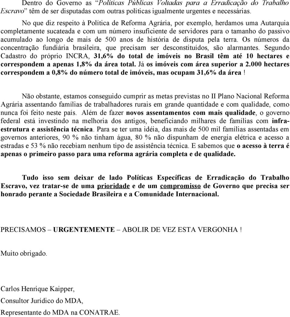 de mais de 500 anos de história de disputa pela terra. Os números da concentração fundiária brasileira, que precisam ser desconstituídos, são alarmantes.