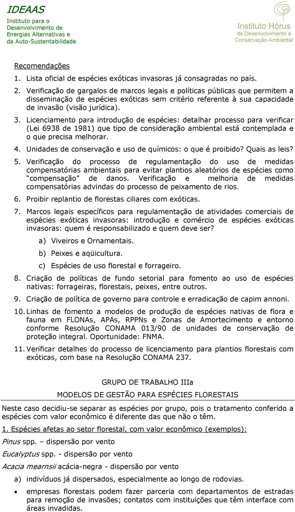 Licenciamento para introdução de espécies: detalhar processo para verificar (Lei 6938 de 1981) que tipo de consideração ambiental está contemplada e o que precisa melhorar. 4.