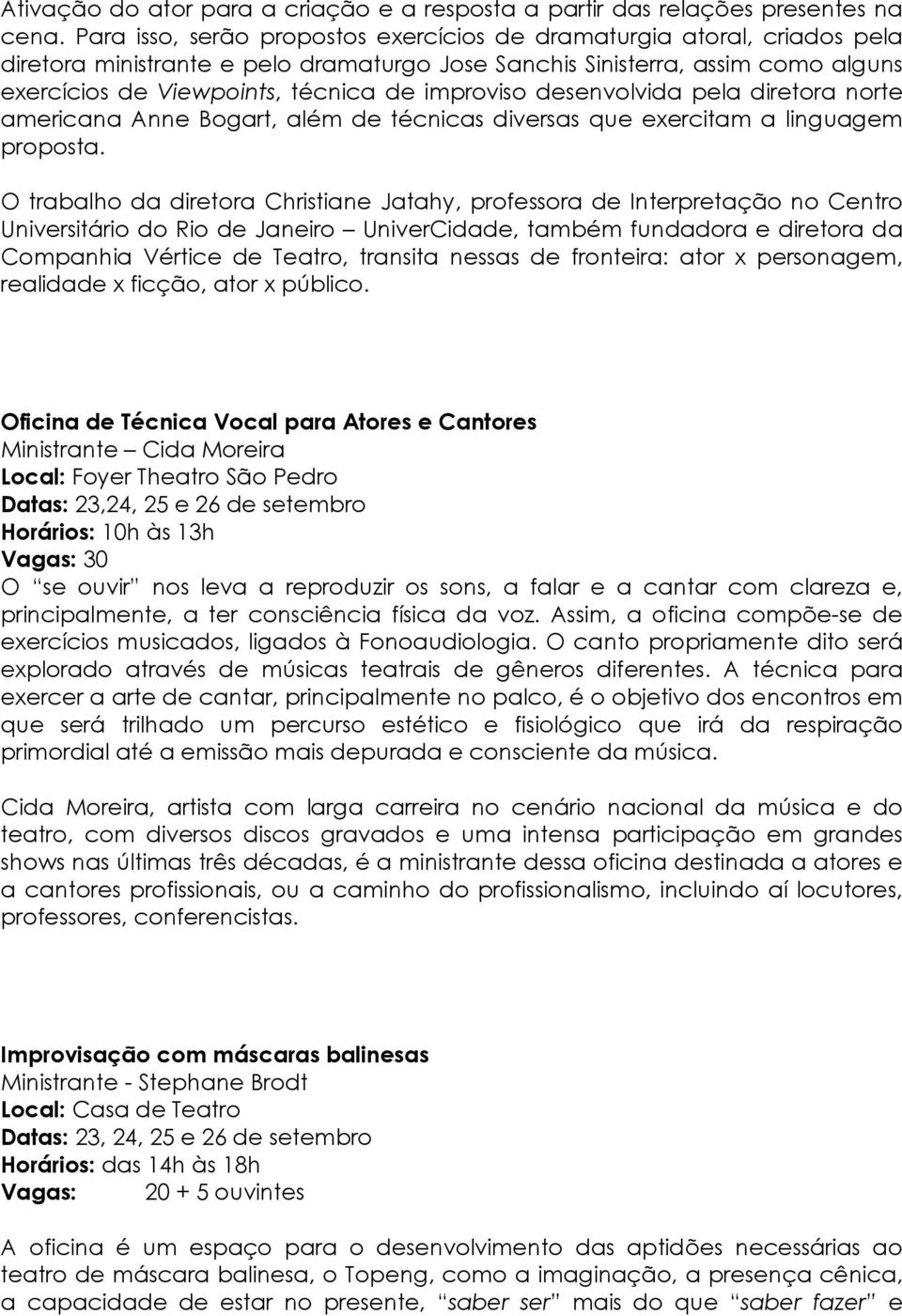 improviso desenvolvida pela diretora norte americana Anne Bogart, além de técnicas diversas que exercitam a linguagem proposta.