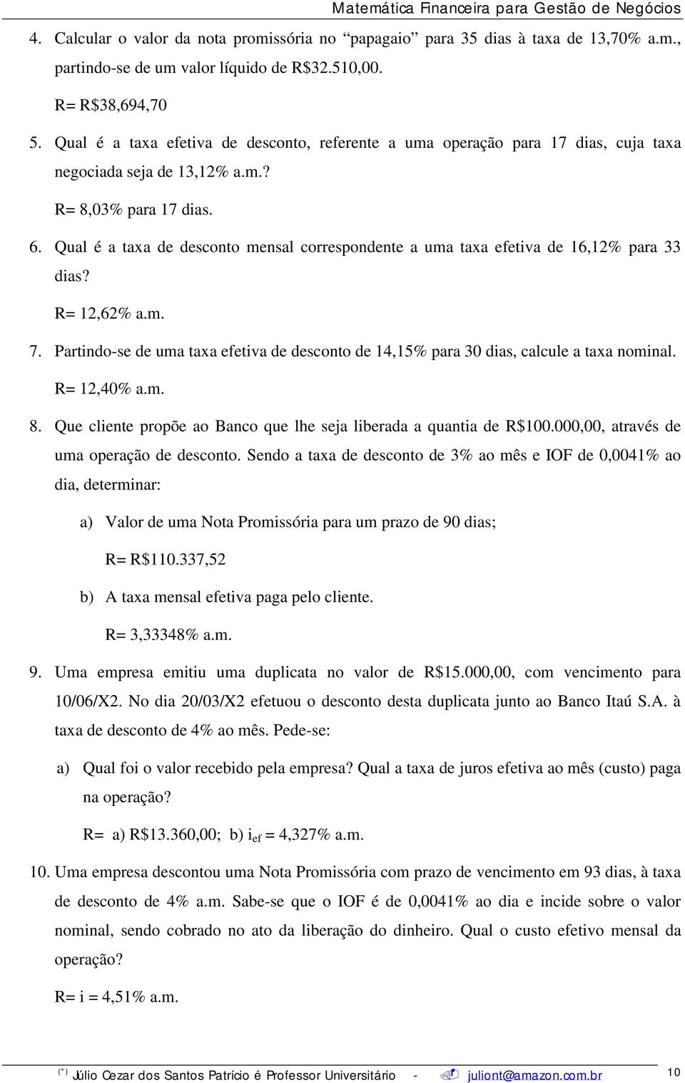 Qual é a taxa de descoto mesal correspodete a uma taxa efetiva de 6,2% para 33 dias? R= 2,62% a.m. 7. Partido-se de uma taxa efetiva de descoto de 4,5% para 30 dias, calcule a taxa omial. R= 2,40% a.