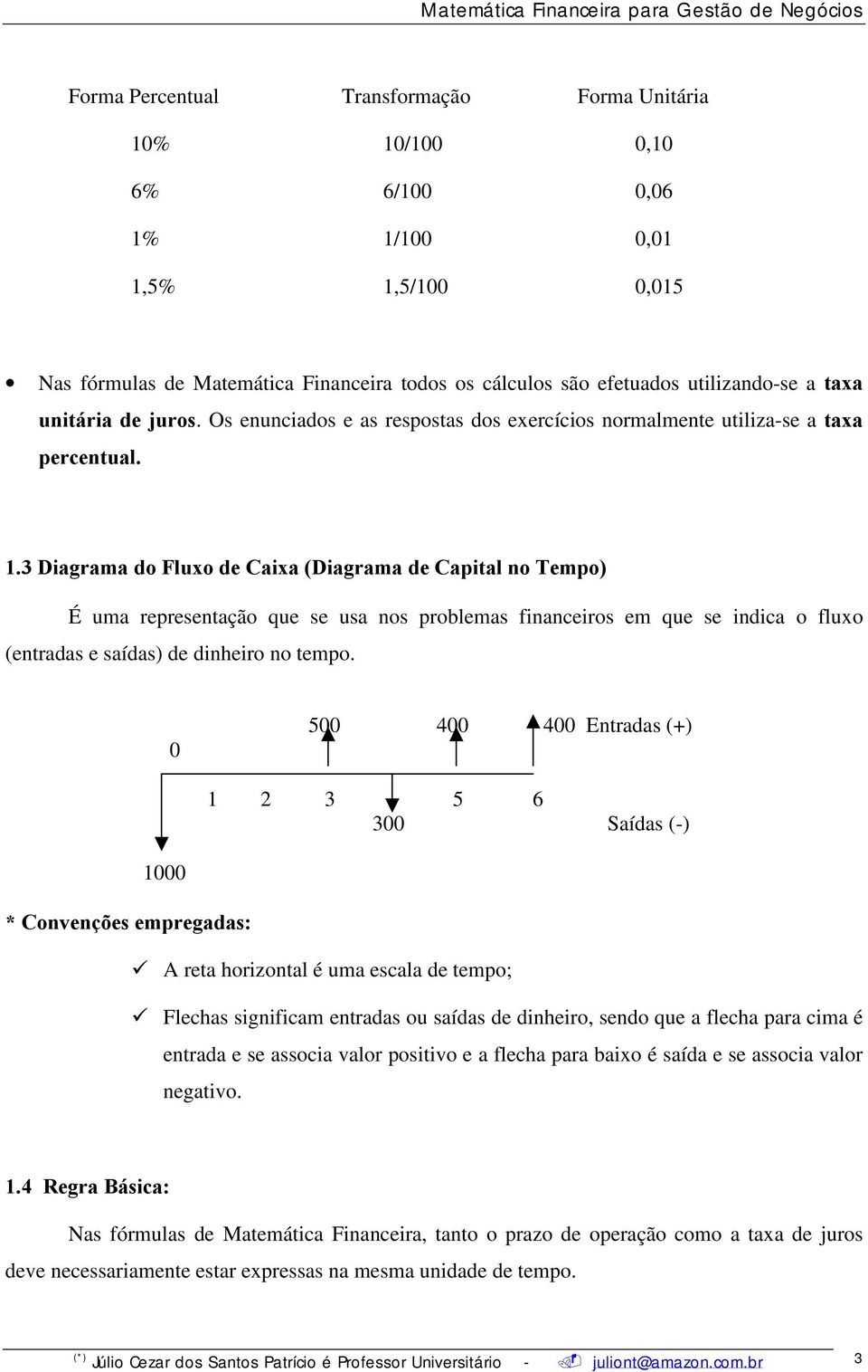 .3 Diagrama do Fluxo de Caixa (Diagrama de Capital o Tempo) É uma represetação que se usa os problemas fiaceiros em que se idica o fluxo (etradas e saídas) de diheiro o tempo.