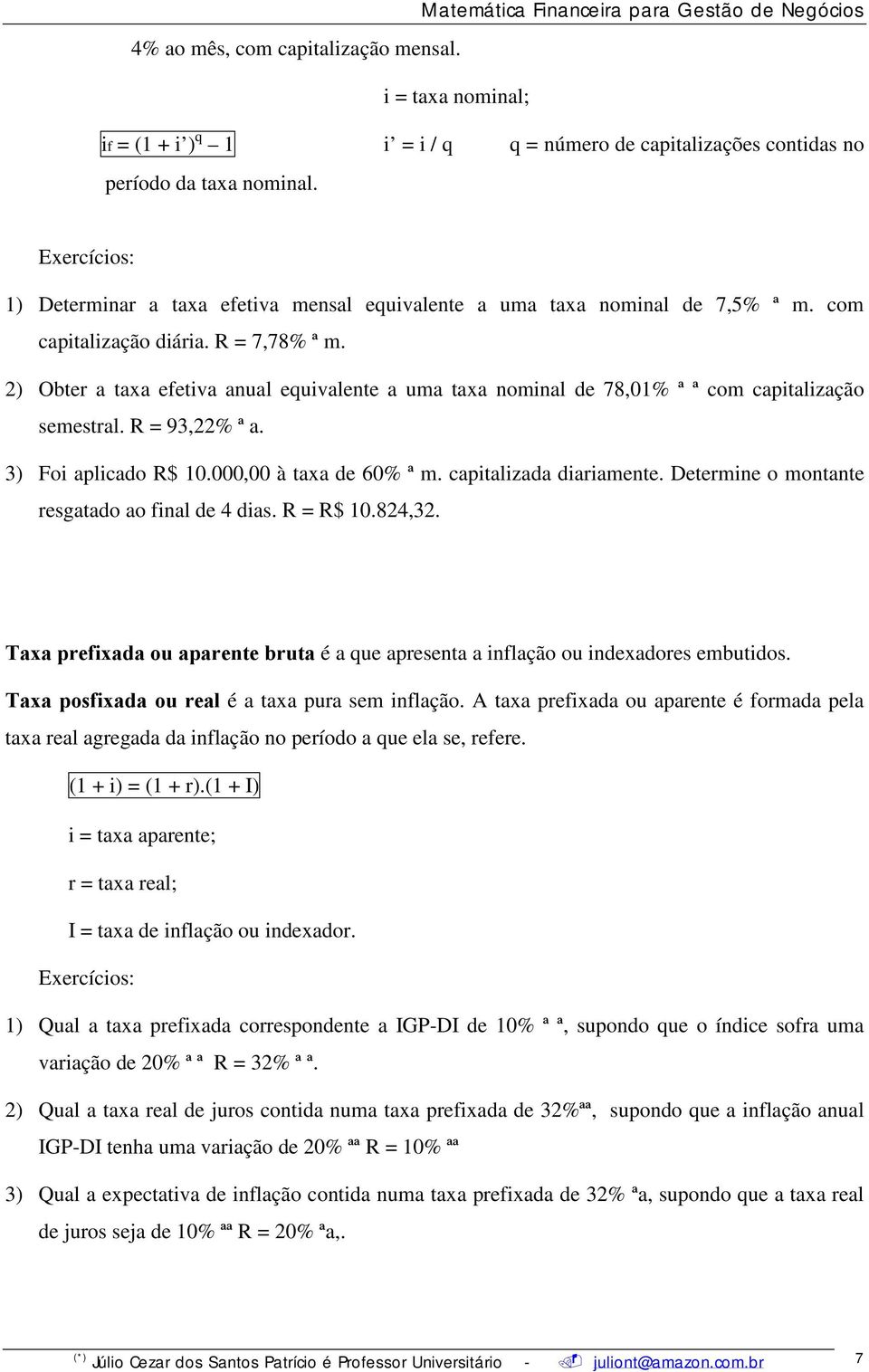 2) Obter a taxa efetiva aual equivalete a uma taxa omial de 78,0% ª ª com capitalização semestral. R = 93,22% ª a. 3) Foi aplicado R$ 0.000,00 à taxa de 60% ª m. capitalizada diariamete.