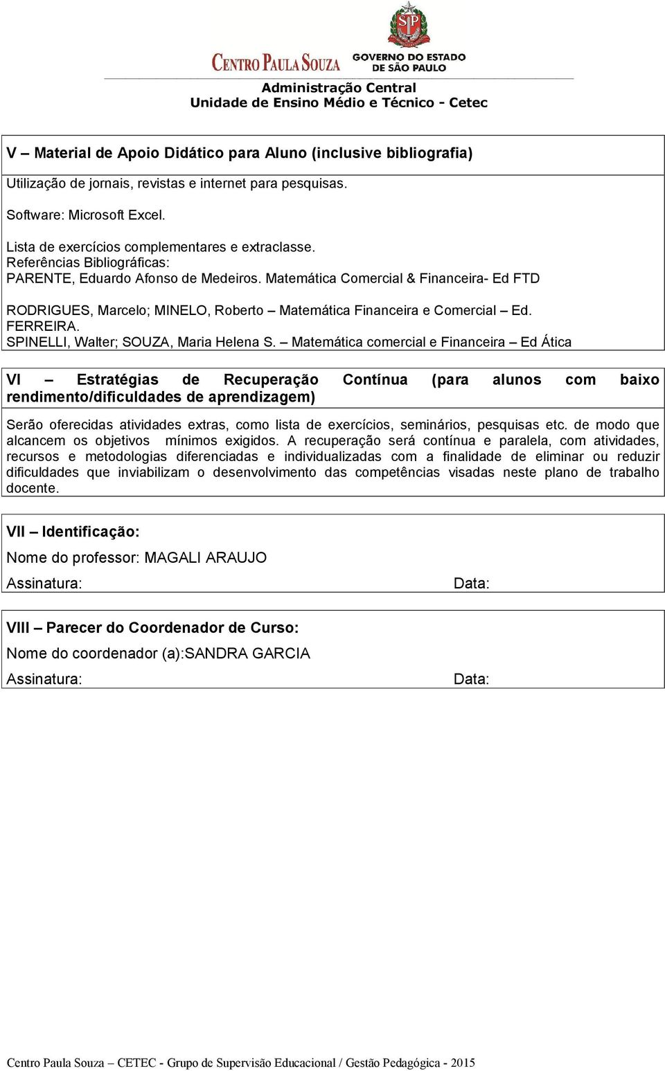 Matemática Comercial & Financeira- Ed FTD RODRIGUES, Marcelo; MINELO, Roberto Matemática Financeira e Comercial Ed. FERREIRA. SPINELLI, Walter; SOUZA, Maria Helena S.