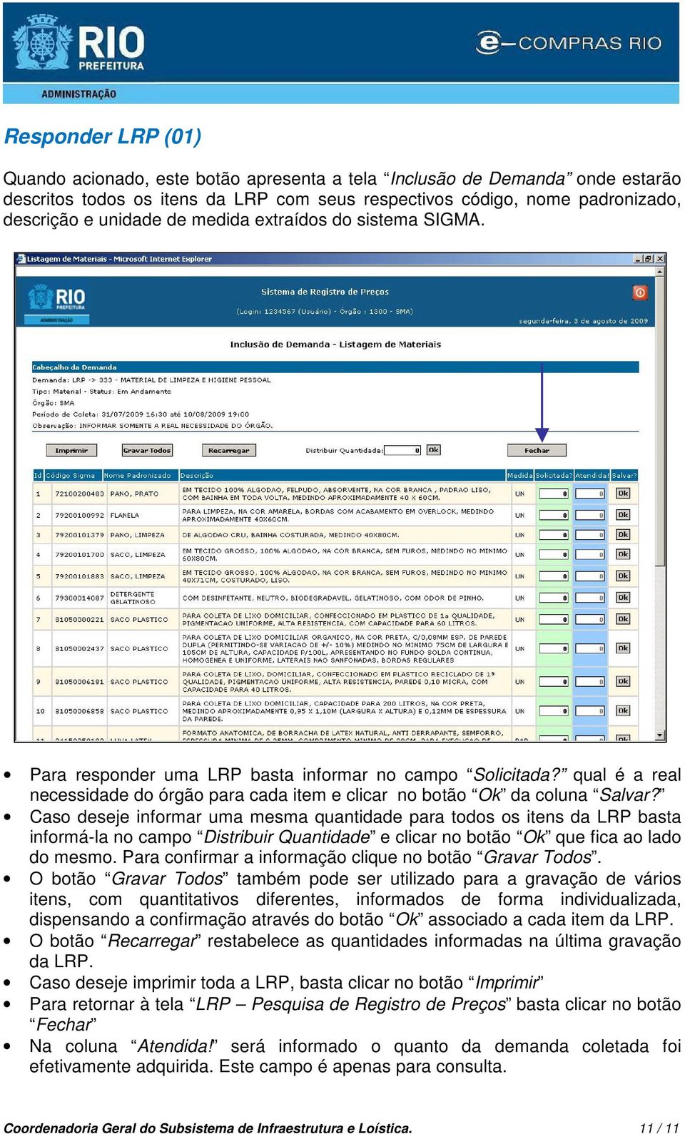 Caso deseje informar uma mesma quantidade para todos os itens da LRP basta informá-la no campo Distribuir Quantidade e clicar no botão Ok que fica ao lado do mesmo.