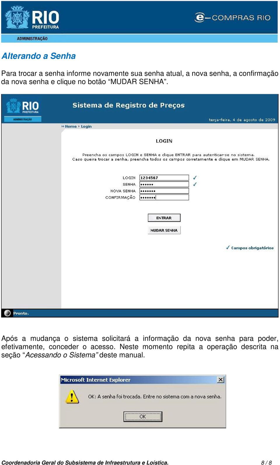 Após a mudança o sistema solicitará a informação da nova senha para poder, efetivamente, conceder o